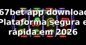 667bet app download: Plataforma segura e rápida em 2026 🚀
