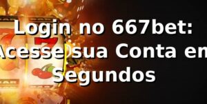 Login no 667bet: Acesse sua Conta em Segundos