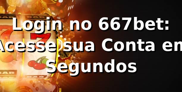 Login no 667bet: Acesse sua Conta em Segundos
